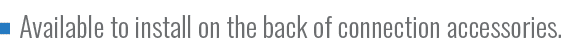 Available to install on the back of connection accessories